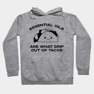 Essential Oils are What Drip Out Of Tacos - Funny Kawaii Taco design Hoodie